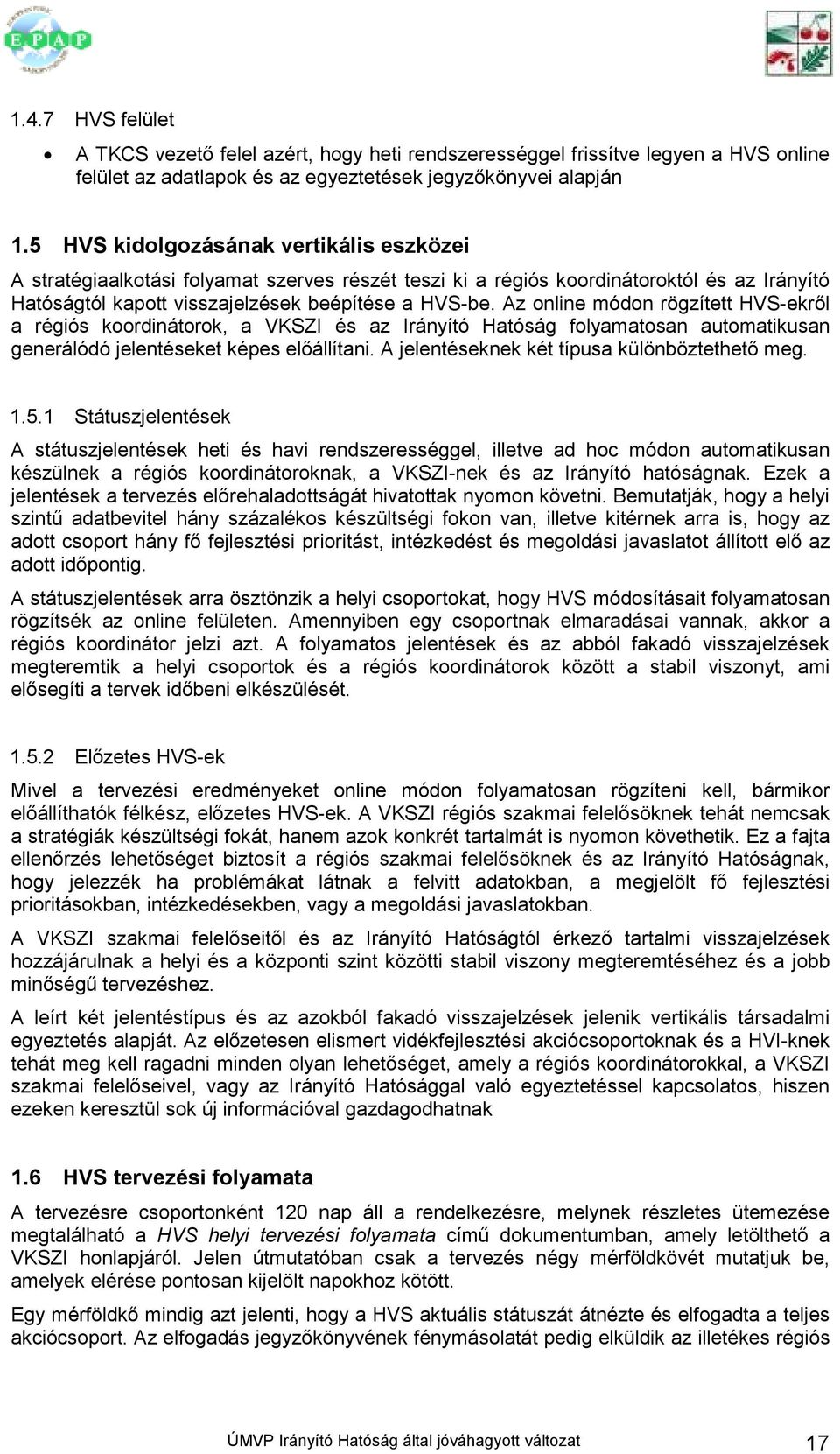 Az online módon rögzített HVS-ekrıl a régiós koordinátorok, a VKSZI és az Irányító Hatóság folyamatosan automatikusan generálódó jelentéseket képes elıállítani.