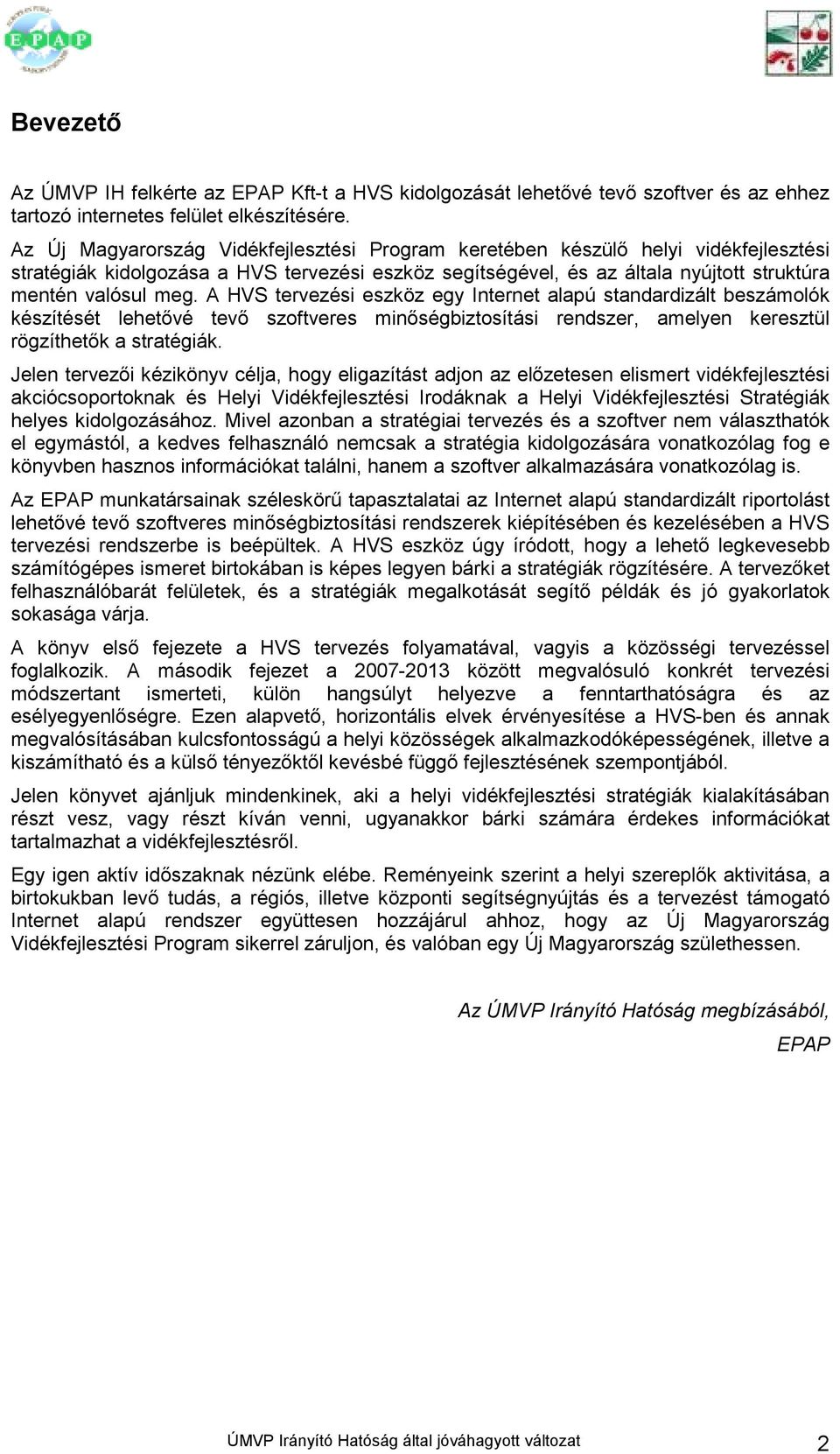 A HVS tervezési eszköz egy Internet alapú standardizált beszámolók készítését lehetıvé tevı szoftveres minıségbiztosítási rendszer, amelyen keresztül rögzíthetık a stratégiák.