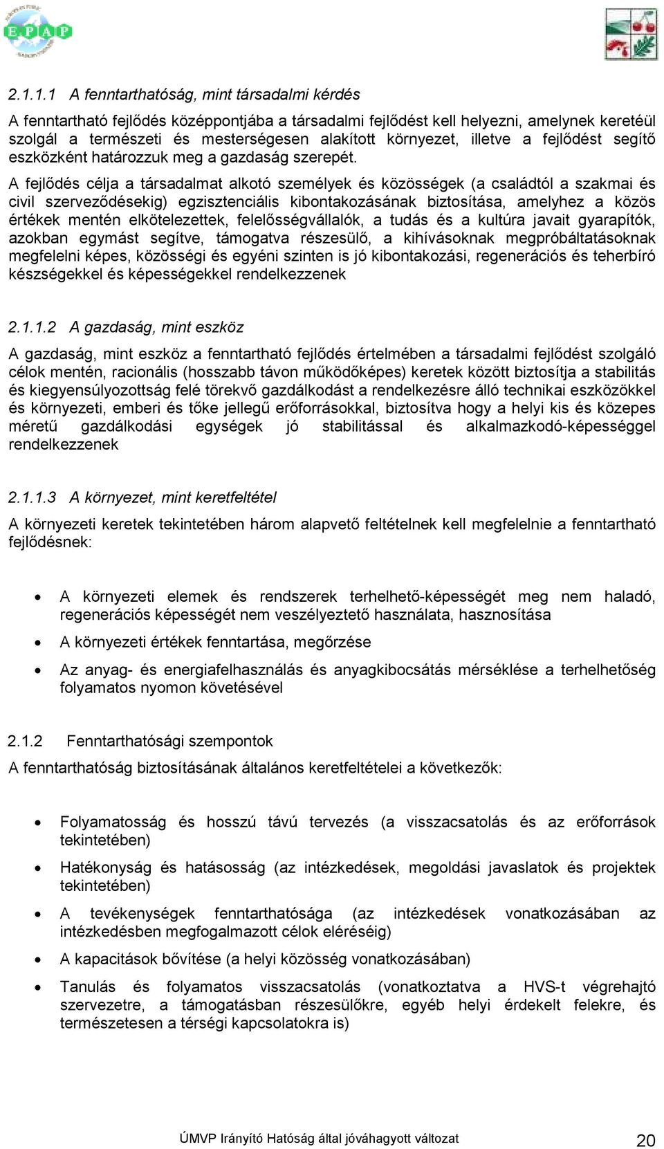 A fejlıdés célja a társadalmat alkotó személyek és közösségek (a családtól a szakmai és civil szervezıdésekig) egzisztenciális kibontakozásának biztosítása, amelyhez a közös értékek mentén