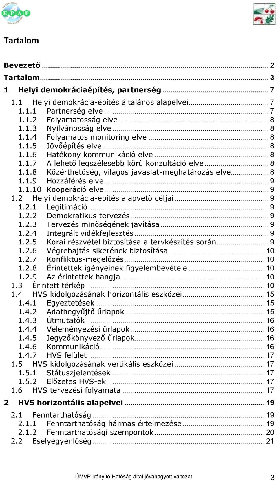 .. 8 1.1.9 Hozzáférés elve... 9 1.1.10 Kooperáció elve... 9 1.2 Helyi demokrácia-építés alapvetı céljai... 9 1.2.1 Legitimáció... 9 1.2.2 Demokratikus tervezés... 9 1.2.3 Tervezés minıségének javítása.