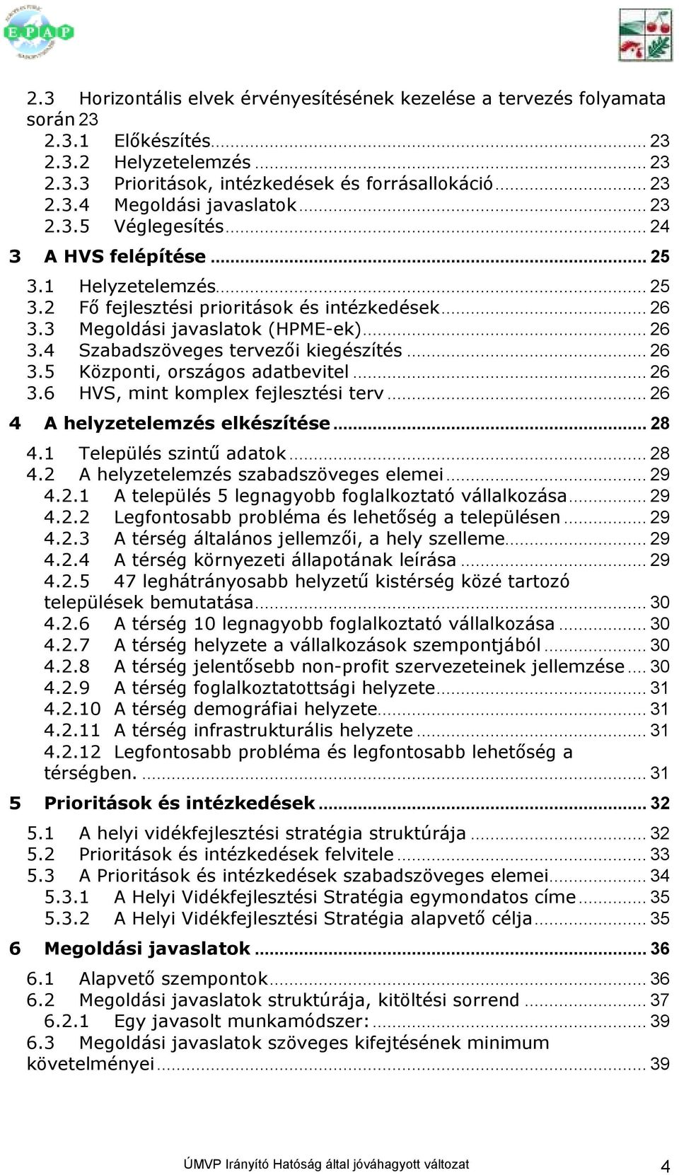 .. 26 3.5 Központi, országos adatbevitel... 26 3.6 HVS, mint komplex fejlesztési terv... 26 4 A helyzetelemzés elkészítése... 28 4.1 Település szintő adatok... 28 4.2 A helyzetelemzés szabadszöveges elemei.