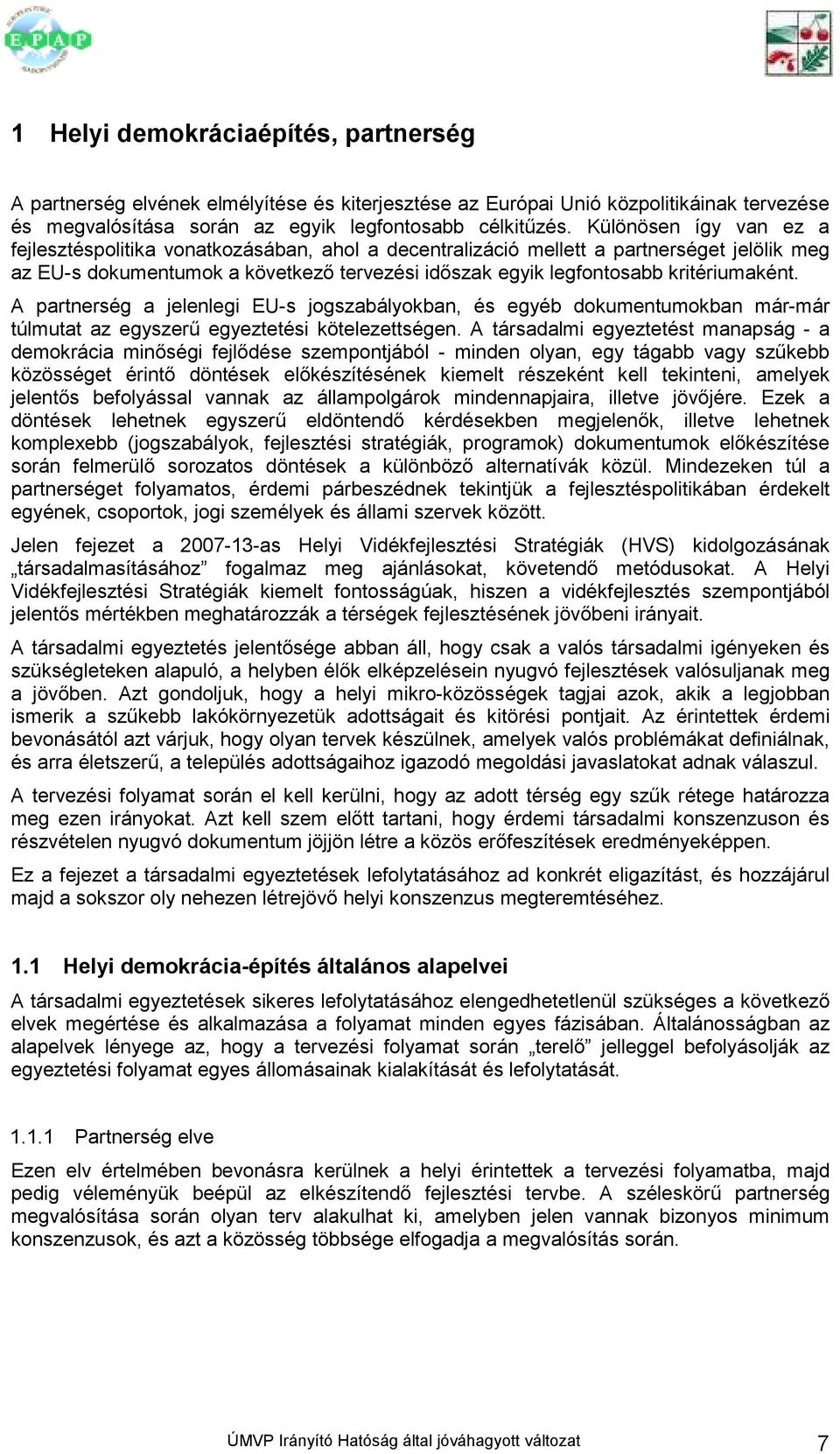 kritériumaként. A partnerség a jelenlegi EU-s jogszabályokban, és egyéb dokumentumokban már-már túlmutat az egyszerő egyeztetési kötelezettségen.