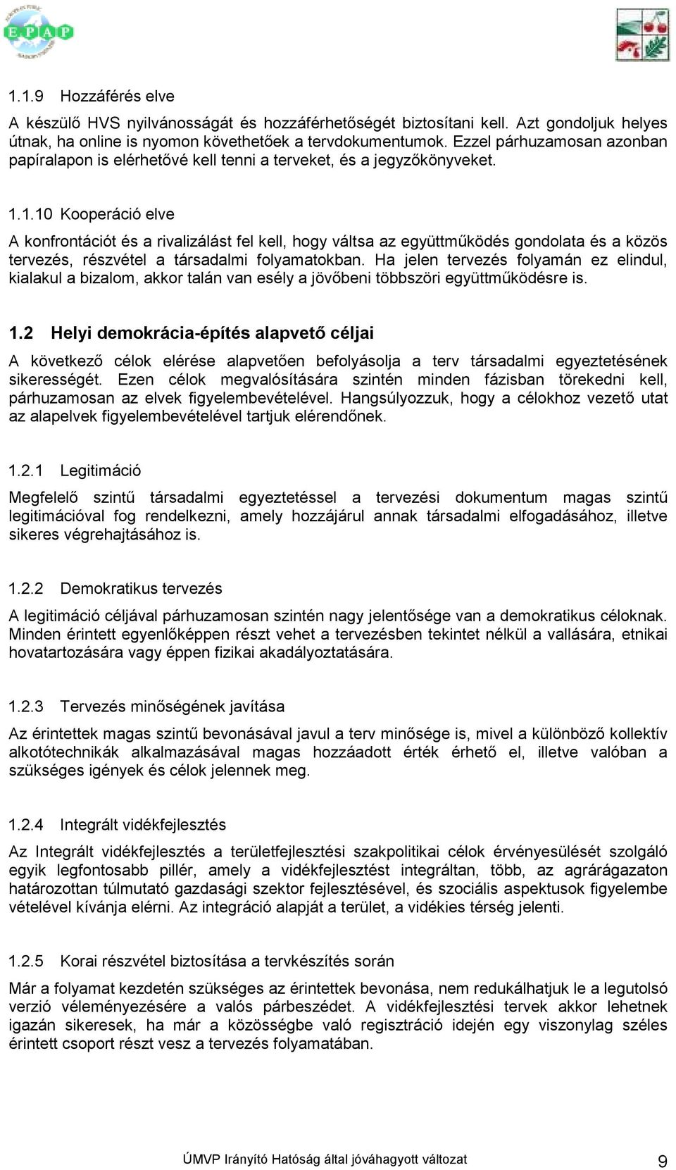 1.10 Kooperáció elve A konfrontációt és a rivalizálást fel kell, hogy váltsa az együttmőködés gondolata és a közös tervezés, részvétel a társadalmi folyamatokban.