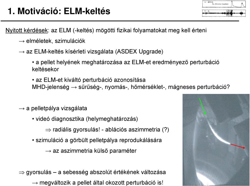 nyomás-, hőmérséklet-, mágneses perturbáció? a pelletpálya vizsgálata videó diagnosztika (helymeghatározás) radiális gyorsulás! - ablációs aszimmetria (?