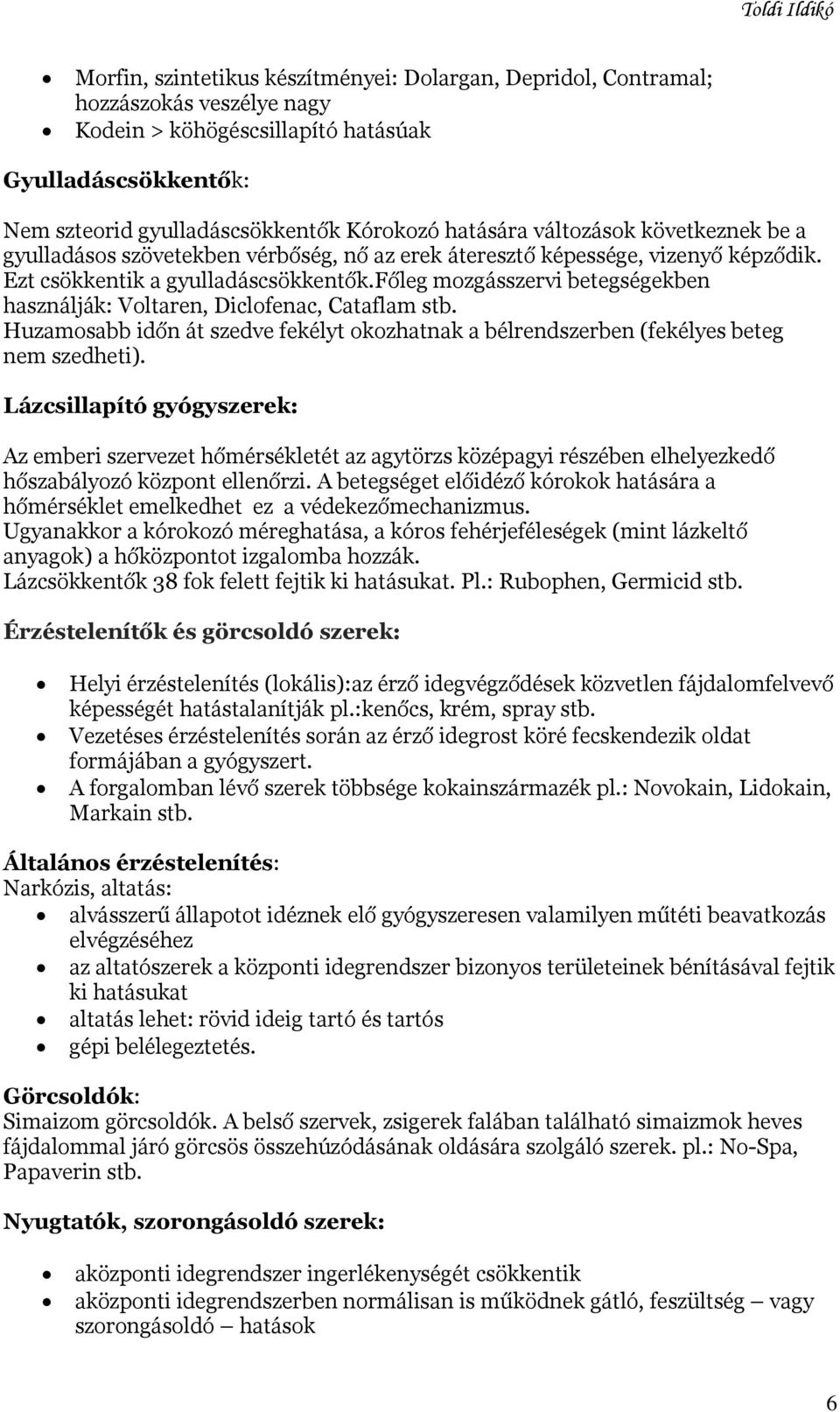 főleg mozgásszervi betegségekben használják: Voltaren, Diclofenac, Cataflam stb. Huzamosabb időn át szedve fekélyt okozhatnak a bélrendszerben (fekélyes beteg nem szedheti).