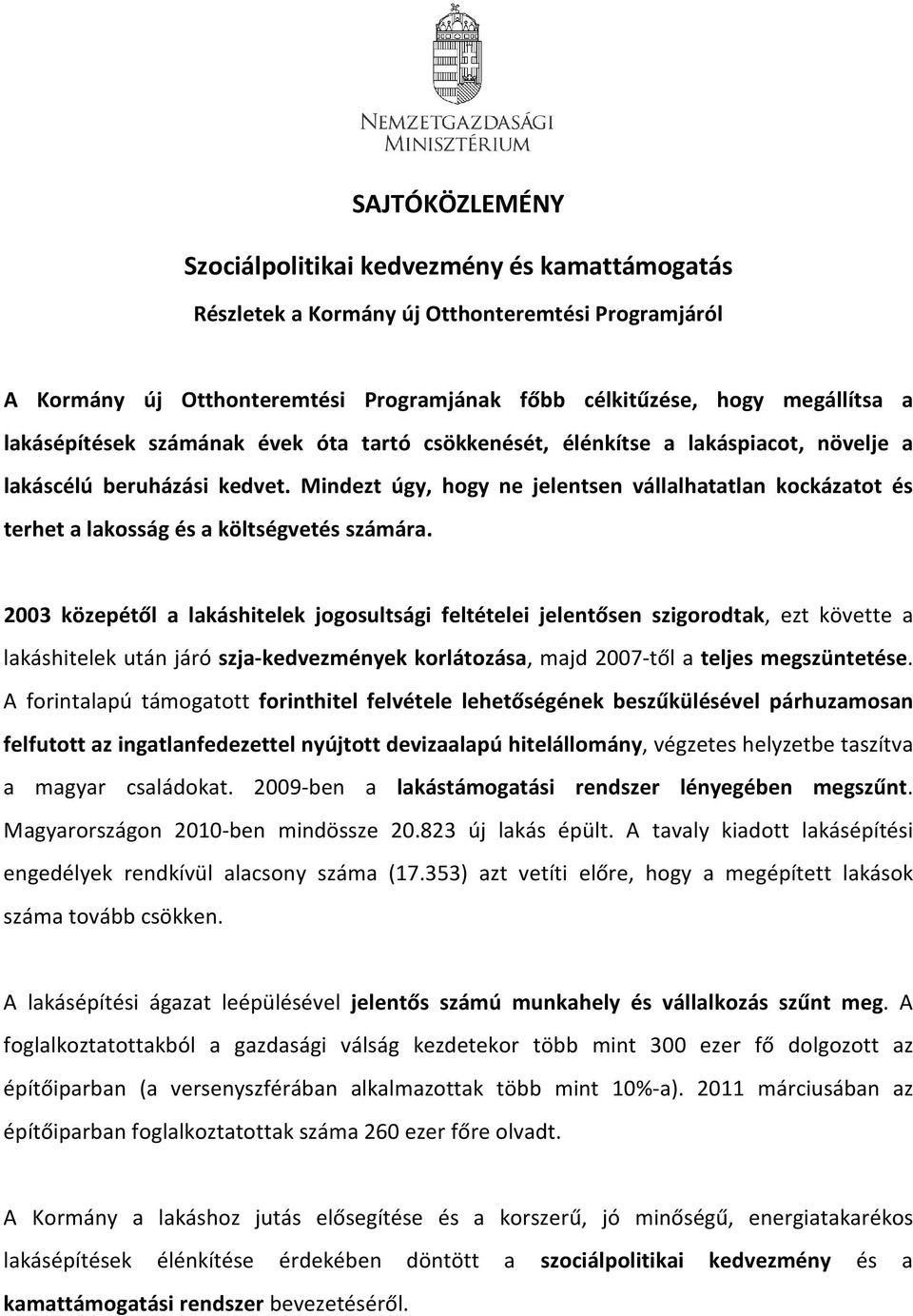 Mindezt úgy, hogy ne jelentsen vállalhatatlan kockázatot és terhet a lakosság és a költségvetés számára.