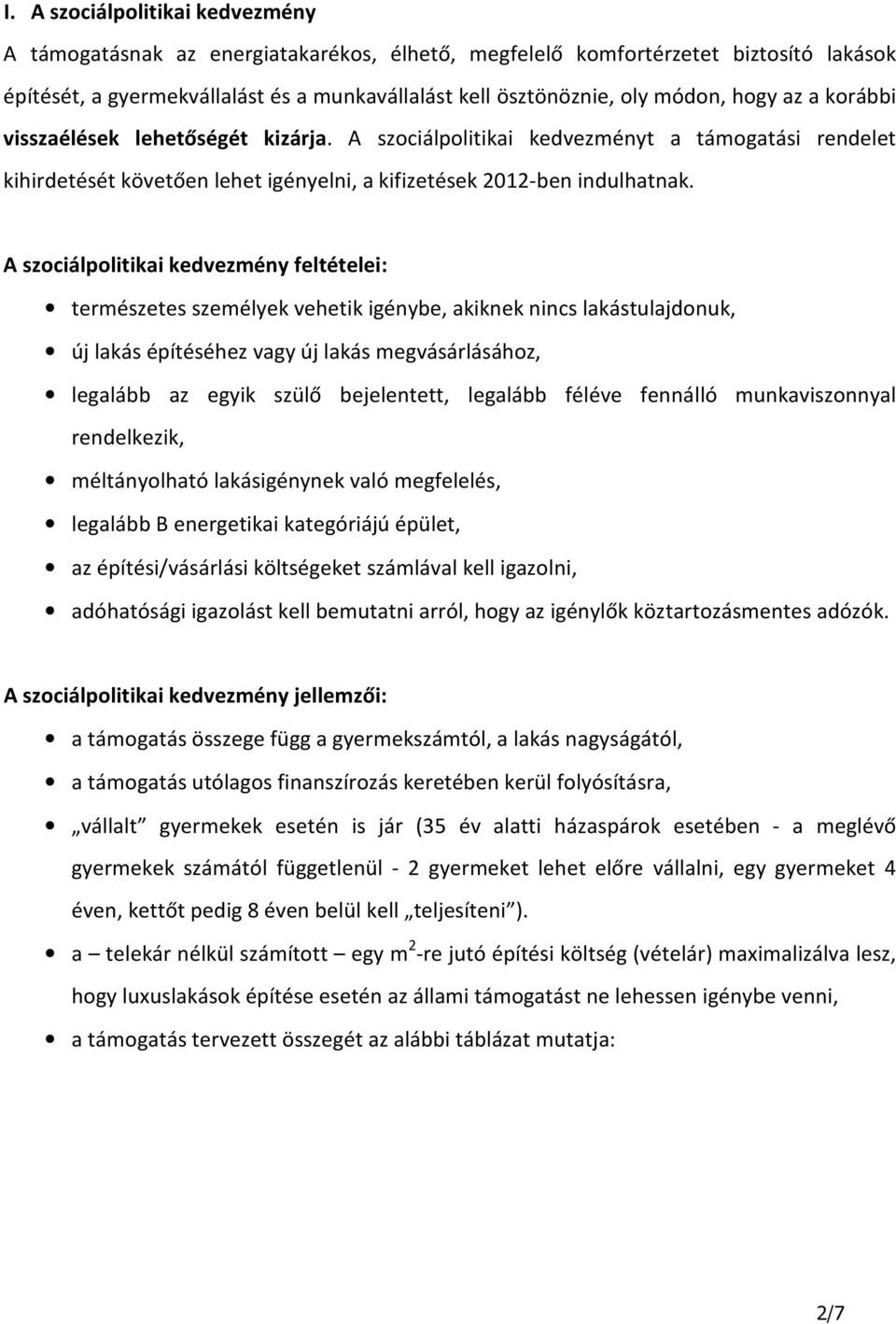 A szociálpolitikai kedvezmény feltételei: természetes személyek vehetik igénybe, akiknek nincs lakástulajdonuk, új lakás építéséhez vagy új lakás megvásárlásához, legalább az egyik szülő bejelentett,