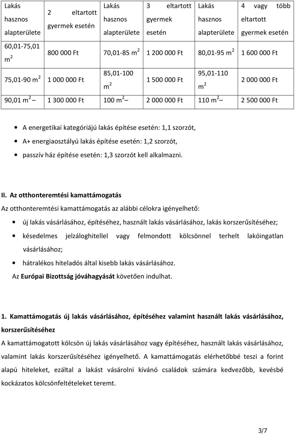 Ft A energetikai kategóriájú lakás építése esetén: 1,1 szorzót, A+ energiaosztályú lakás építése esetén: 1,2 szorzót, passzív ház építése esetén: 1,3 szorzót kell alkalmazni. II.