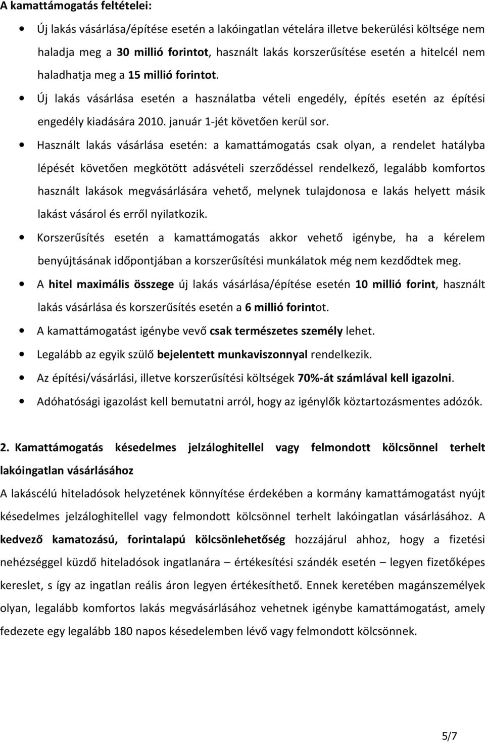 Használt lakás vásárlása esetén: a kamattámogatás csak olyan, a rendelet hatályba lépését követően megkötött adásvételi szerződéssel rendelkező, legalább komfortos használt lakások megvásárlására