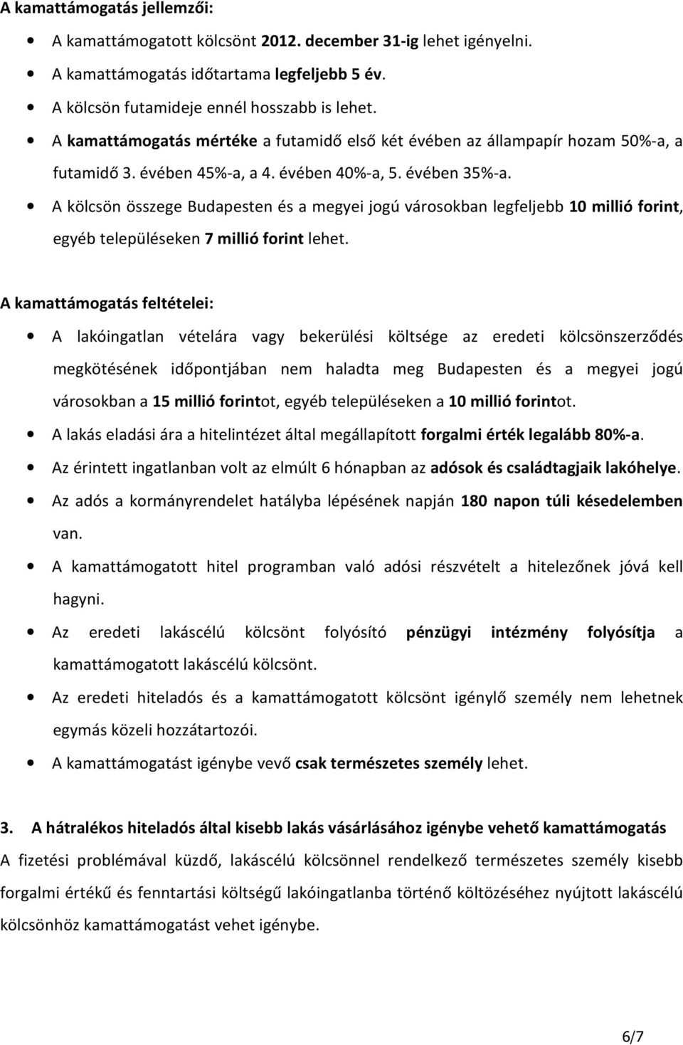 A kölcsön összege Budapesten és a megyei jogú városokban legfeljebb 10 millió forint, egyéb településeken 7 millió forint lehet.