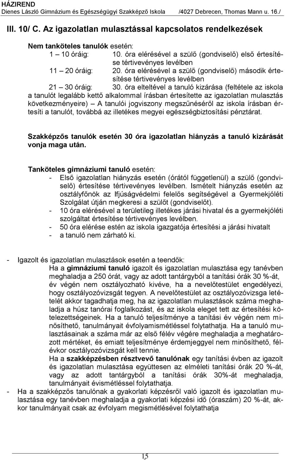 óra elteltével a tanuló kizárása (feltétele az iskola a tanulót legalább kettő alkalommal írásban értesítette az igazolatlan mulasztás következményeire) A tanulói jogviszony megszűnéséről az iskola