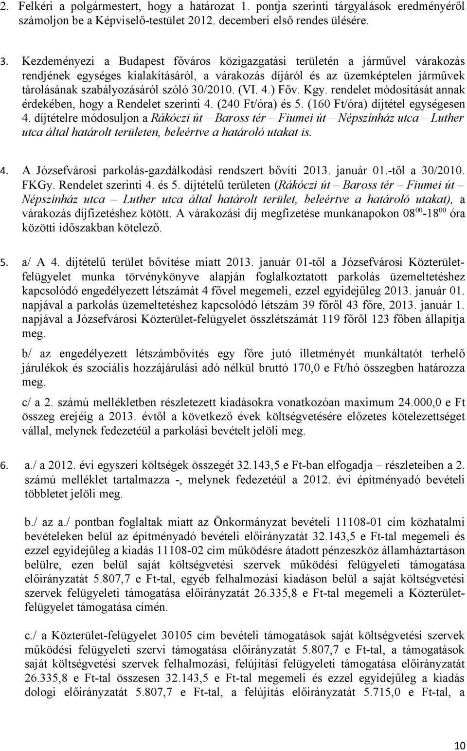 30/2010. (VI. 4.) Főv. Kgy. rendelet módosítását annak érdekében, hogy a Rendelet szerinti 4. (240 Ft/óra) és 5. (160 Ft/óra) díjtétel egységesen 4.