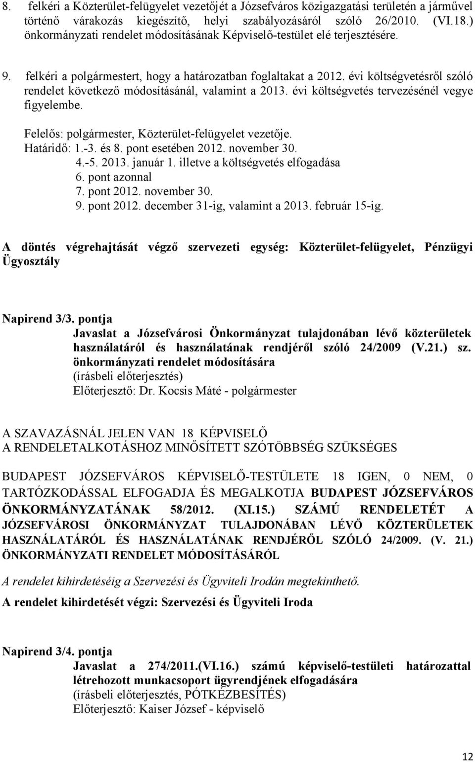 évi költségvetésről szóló rendelet következő módosításánál, valamint a 2013. évi költségvetés tervezésénél vegye figyelembe. Felelős: polgármester, Közterület-felügyelet vezetője. Határidő: 1.-3.