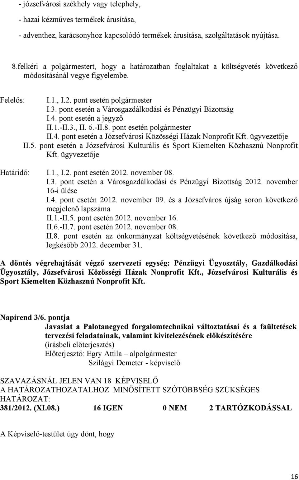 pont esetén a Városgazdálkodási és Pénzügyi Bizottság I.4. pont esetén a jegyző II.1.-II.3., II. 6.-II.8. pont esetén polgármester II.4. pont esetén a Józsefvárosi Közösségi Házak Nonprofit Kft.