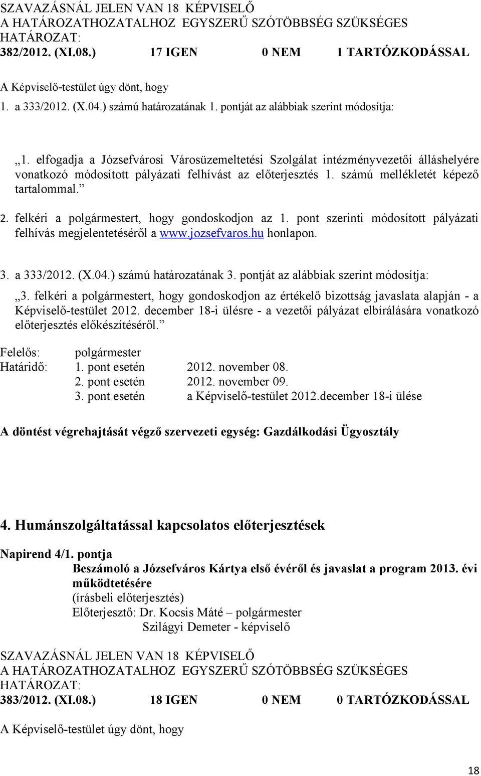 elfogadja a Józsefvárosi Városüzemeltetési Szolgálat intézményvezetői álláshelyére vonatkozó módosított pályázati felhívást az előterjesztés 1. számú mellékletét képező tartalommal. 2.