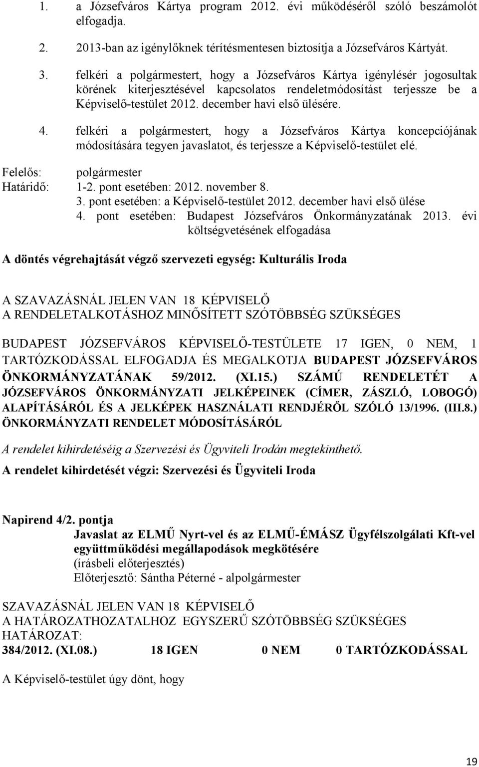 felkéri a polgármestert, hogy a Józsefváros Kártya koncepciójának módosítására tegyen javaslatot, és terjessze a Képviselő-testület elé. Felelős: polgármester Határidő: 1-2. pont esetében: 2012.