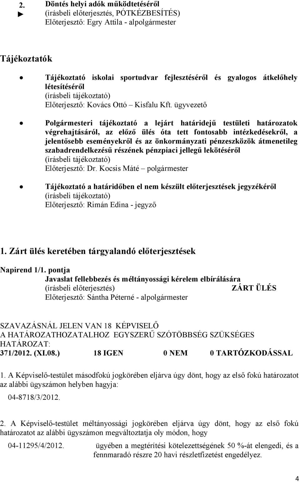 ügyvezető Polgármesteri tájékoztató a lejárt határidejű testületi határozatok végrehajtásáról, az előző ülés óta tett fontosabb intézkedésekről, a jelentősebb eseményekről és az önkormányzati