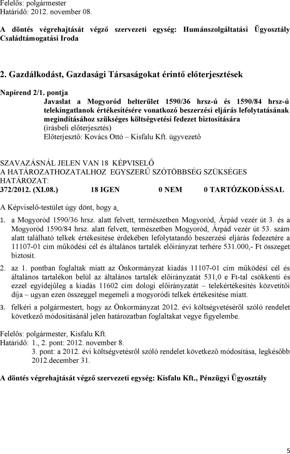 pontja Javaslat a Mogyoród belterület 1590/36 hrsz-ú és 1590/84 hrsz-ú telekingatlanok értékesítésére vonatkozó beszerzési eljárás lefolytatásának megindításához szükséges költségvetési fedezet