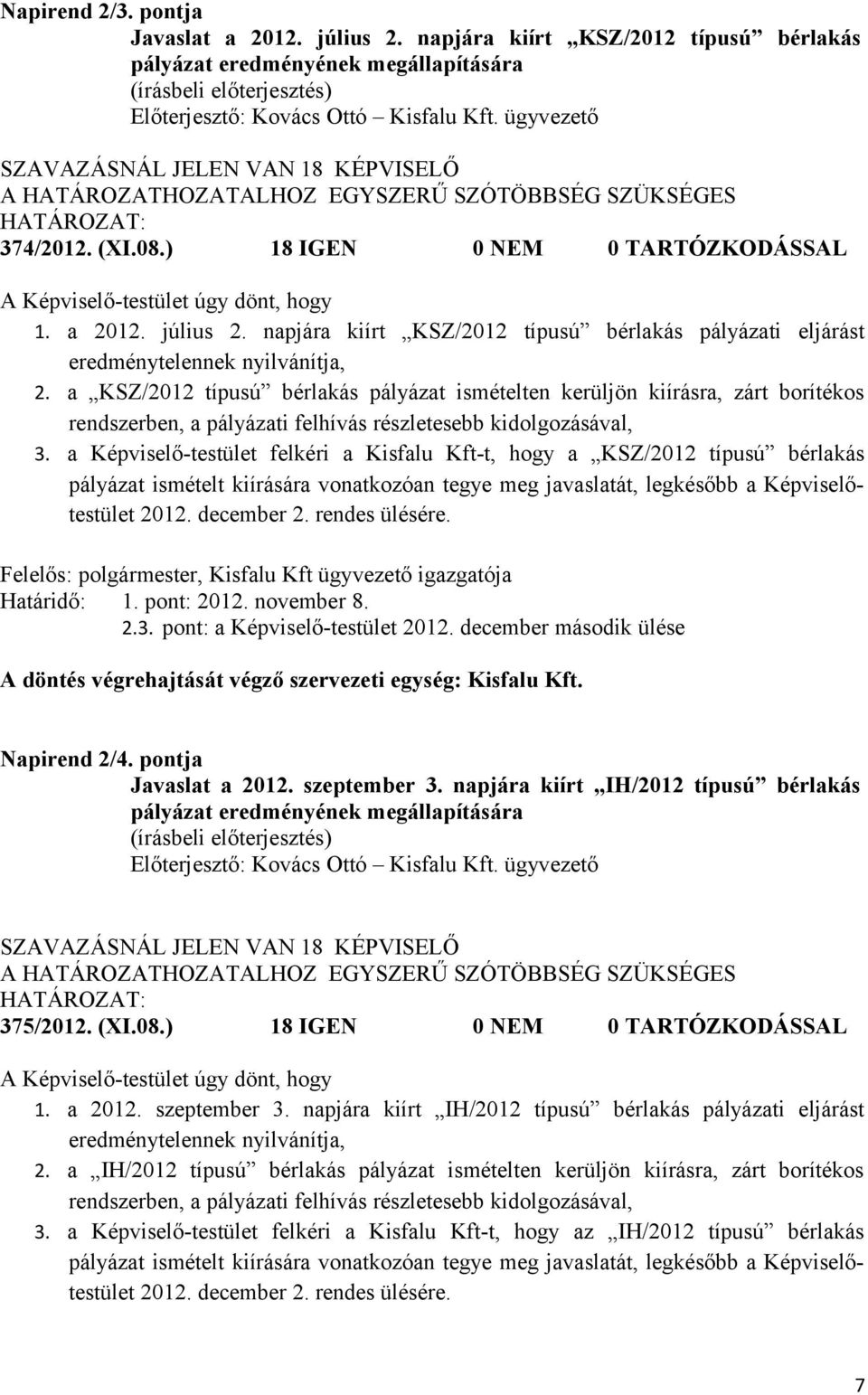 július 2. napjára kiírt KSZ/2012 típusú bérlakás pályázati eljárást eredménytelennek nyilvánítja, 2.