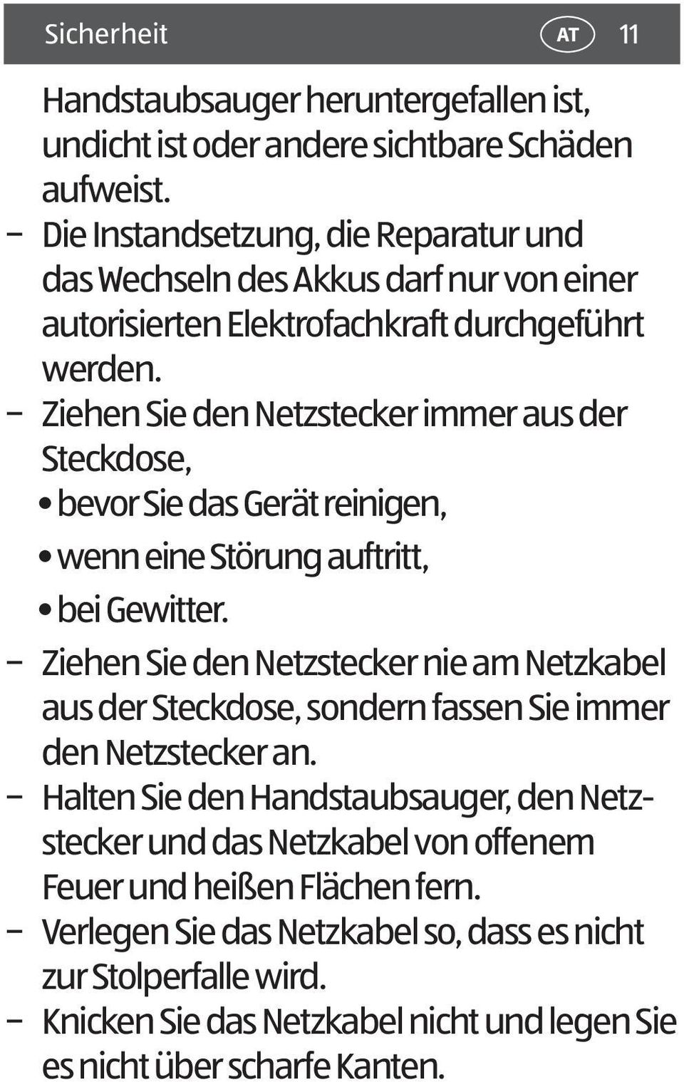 Ziehen Sie den Netzstecker immer aus der Steckdose, bevor Sie das Gerät reinigen, wenn eine Störung auftritt, bei Gewitter.