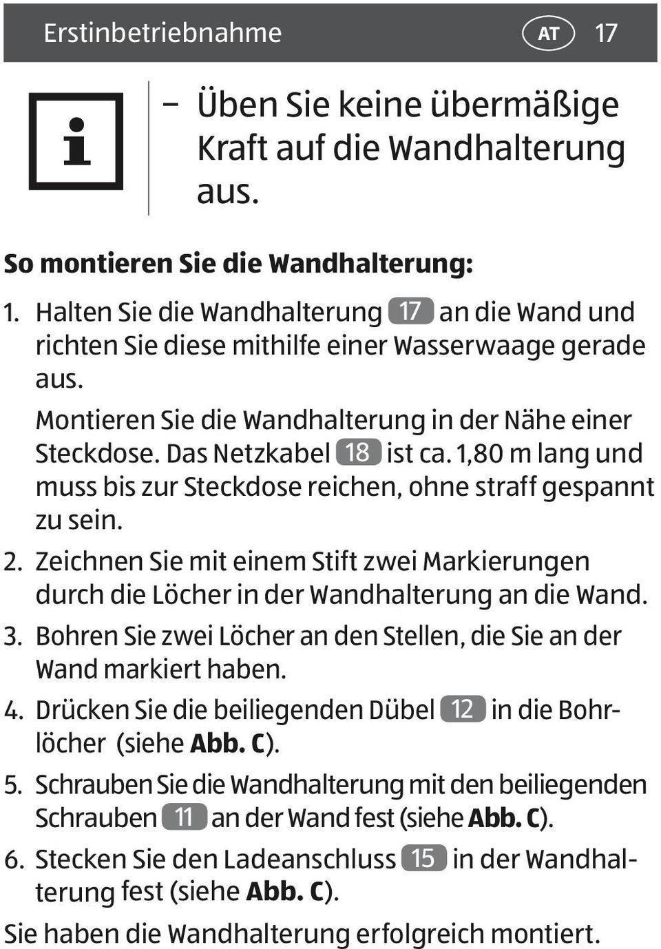 1,80 m lang und muss bis zur Steckdose reichen, ohne straff gespannt zu sein. 2. Zeichnen Sie mit einem Stift zwei Markierungen durch die Löcher in der Wandhalterung an die Wand. 3.