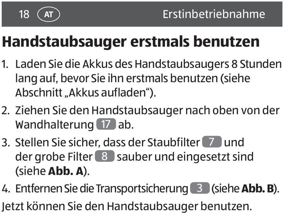 aufladen ). 2. Ziehen Sie den Handstaubsauger nach oben von der Wandhalterung 17 ab. 3.