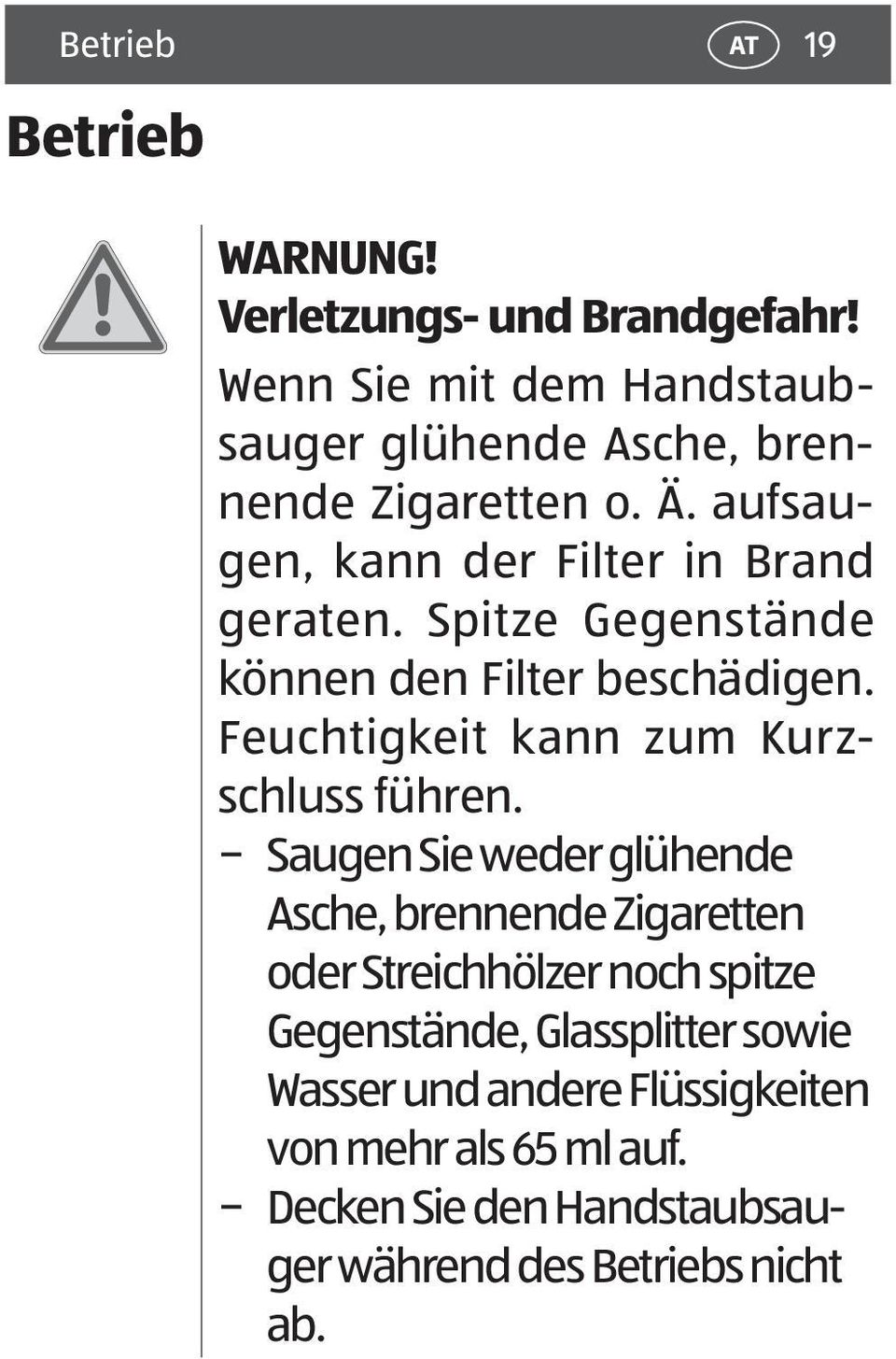 Spitze Gegenstände können den Filter beschädigen. Feuchtigkeit kann zum Kurzschluss führen.