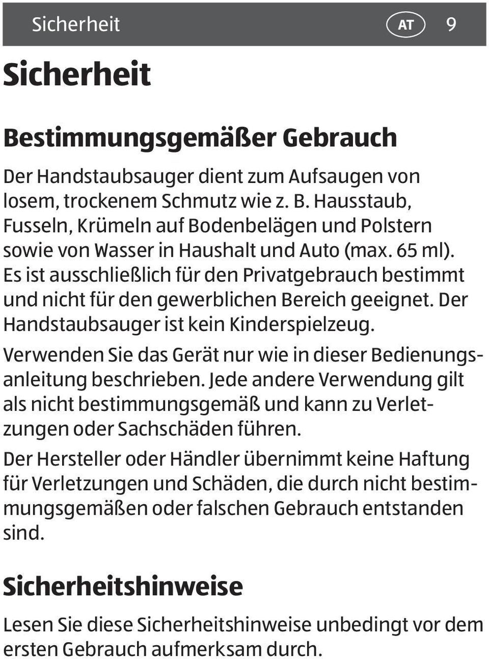 Verwenden Sie das Gerät nur wie in dieser Bedienungsanleitung beschrieben. Jede andere Verwendung gilt als nicht bestimmungsgemäß und kann zu Verletzungen oder Sachschäden führen.