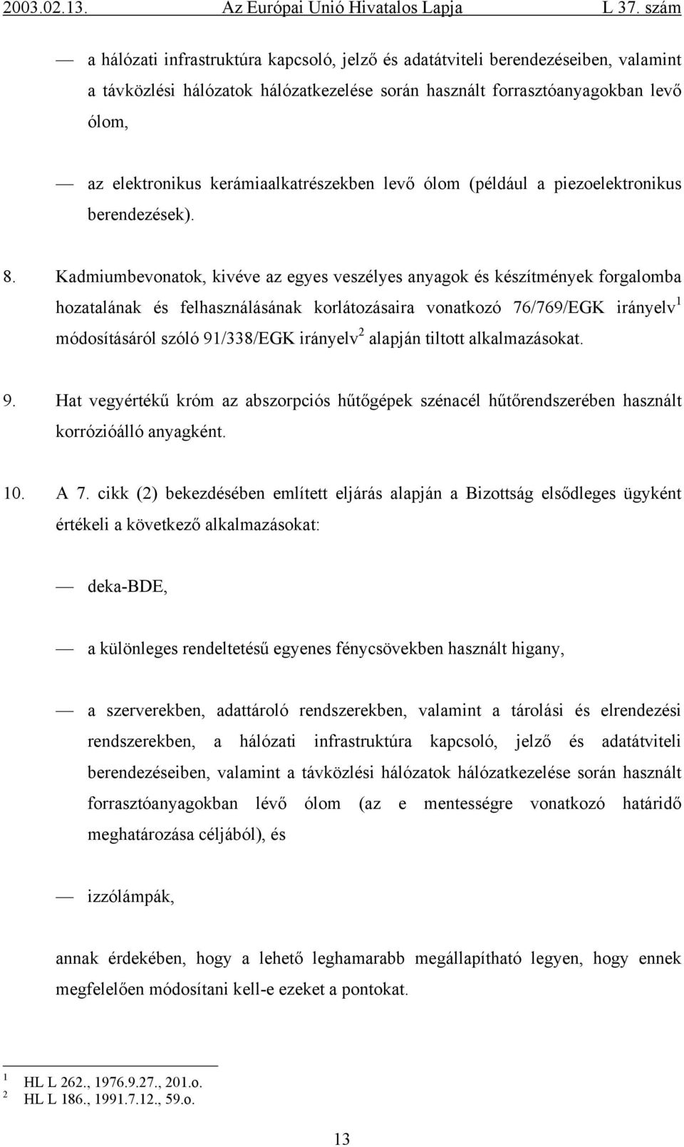 Kadmiumbevonatok, kivéve az egyes veszélyes anyagok és készítmények forgalomba hozatalának és felhasználásának korlátozásaira vonatkozó 76/769/EGK irányelv módosításáról szóló 9/338/EGK irányelv 2