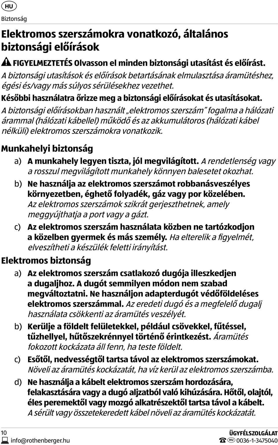 A biztonsági előírásokban használt elektromos szerszám fogalma a hálózati árammal (hálózati kábellel) működő és az akkumulátoros (hálózati kábel nélküli) elektromos szerszámokra vonatkozik.