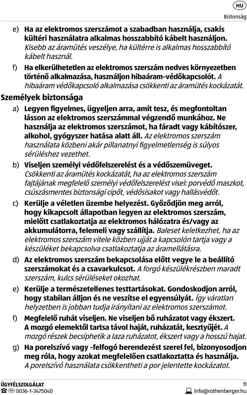 f) Ha elkerülhetetlen az elektromos szerszám nedves környezetben történő alkalmazása, használjon hibaáram-védőkapcsolót. A hibaáram védőkapcsoló alkalmazása csökkenti az áramütés kockázatát.