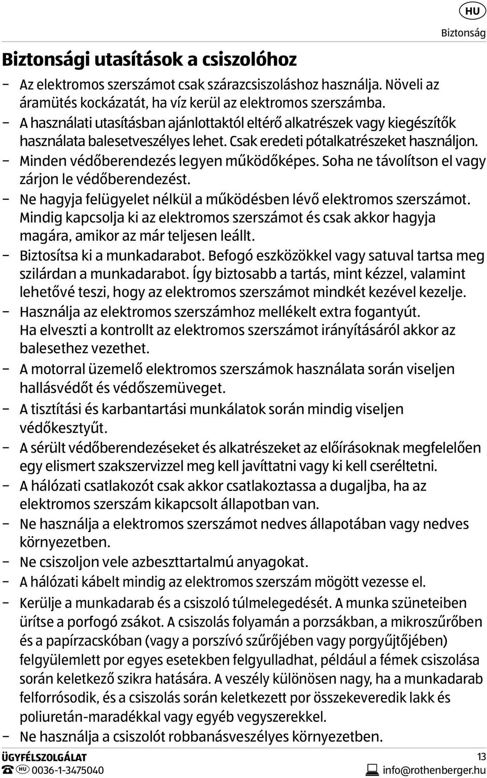 Csak eredeti pótalkatrészeket használjon. Minden védőberendezés legyen működőképes. Soha ne távolítson el vagy zárjon le védőberendezést.