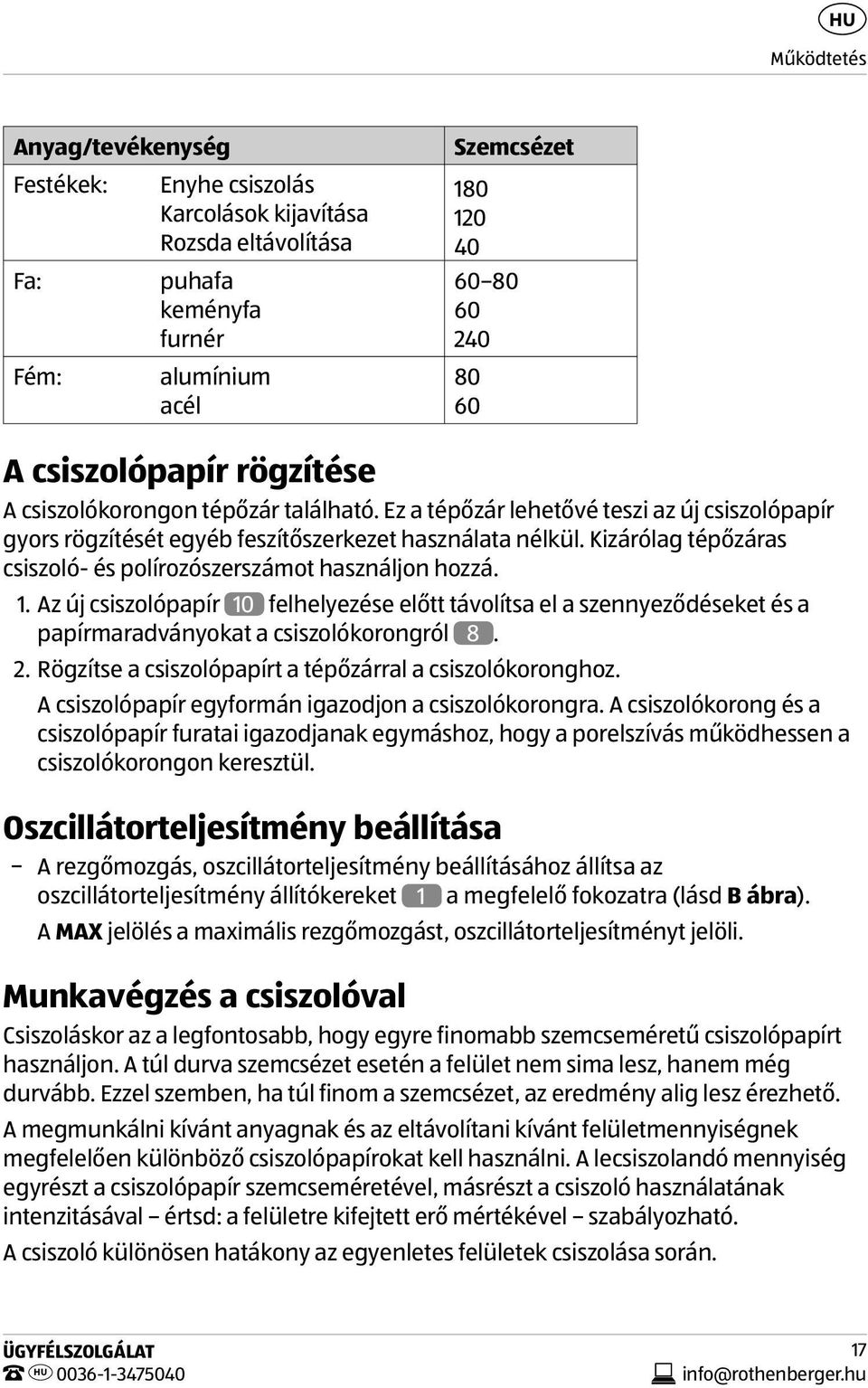 Kizárólag tépőzáras csiszoló- és polírozószerszámot használjon hozzá. 1. Az új csiszolópapír 10 felhelyezése előtt távolítsa el a szennyeződéseket és a papírmaradványokat a csiszolókorongról 8. 2.