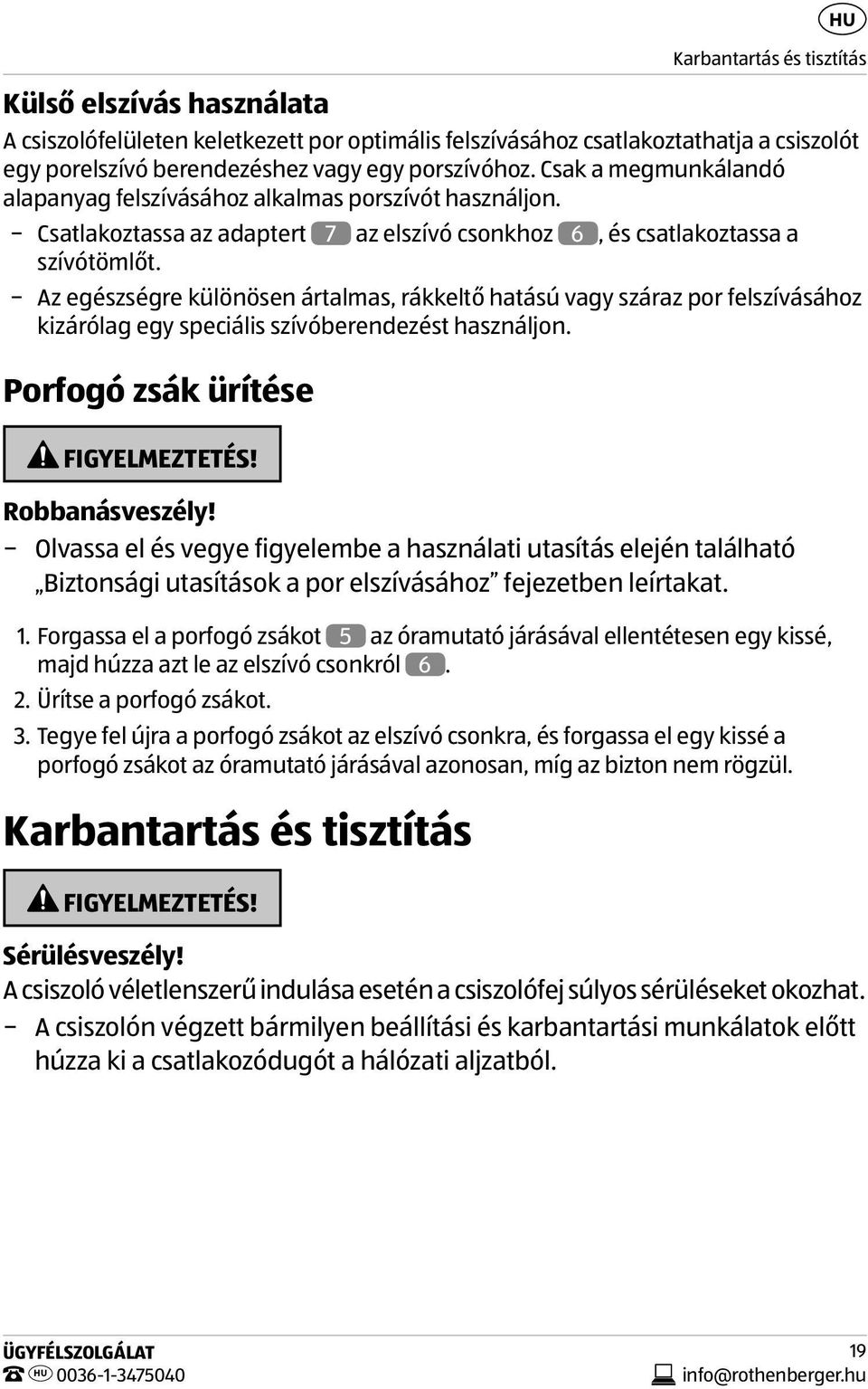 Az egészségre különösen ártalmas, rákkeltő hatású vagy száraz por felszívásához kizárólag egy speciális szívóberendezést használjon. Porfogó zsák ürítése FIGYELMEZTETÉS! Robbanásveszély!