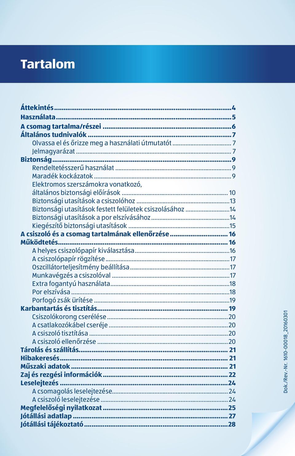 ..13 Biztonsági utasítások festett felületek csiszolásához...14 Biztonsági utasítások a por elszívásához...14 Kiegészítő biztonsági utasítások...15 A csiszoló és a csomag tartalmának ellenőrzése.