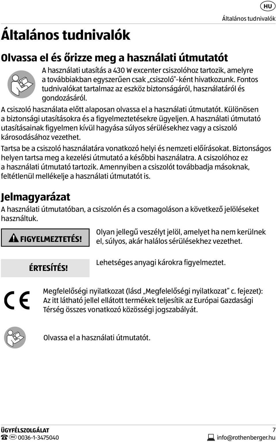 Különösen a biztonsági utasításokra és a figyelmeztetésekre ügyeljen. A használati útmutató utasításainak figyelmen kívül hagyása súlyos sérülésekhez vagy a csiszoló károsodásához vezethet.