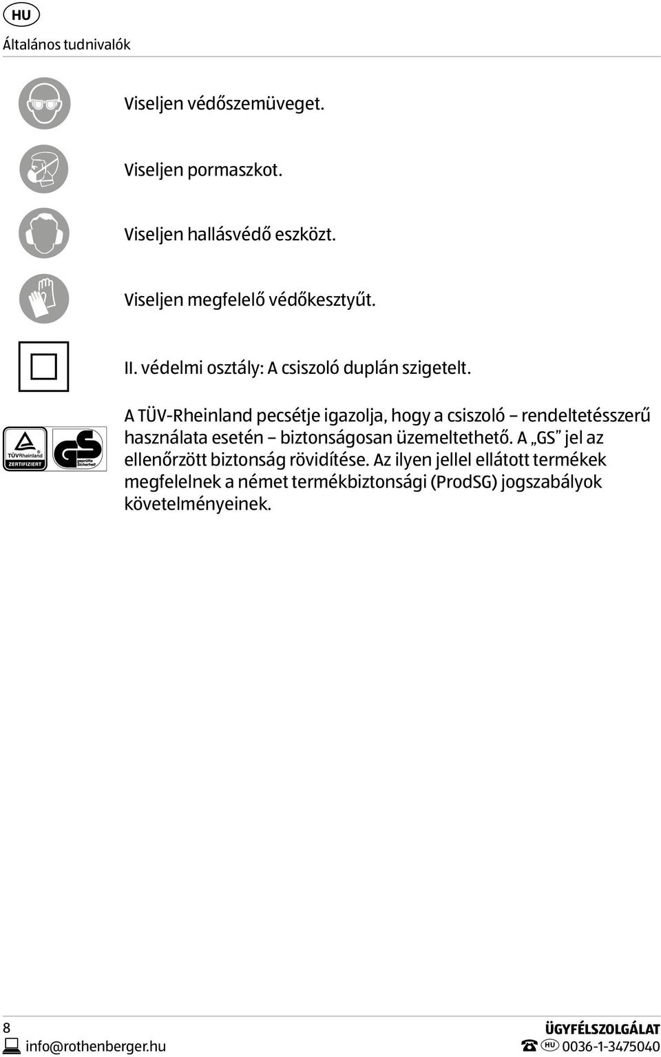 A TÜV-Rheinland pecsétje igazolja, hogy a csiszoló rendeltetésszerű használata esetén biztonságosan üzemeltethető.