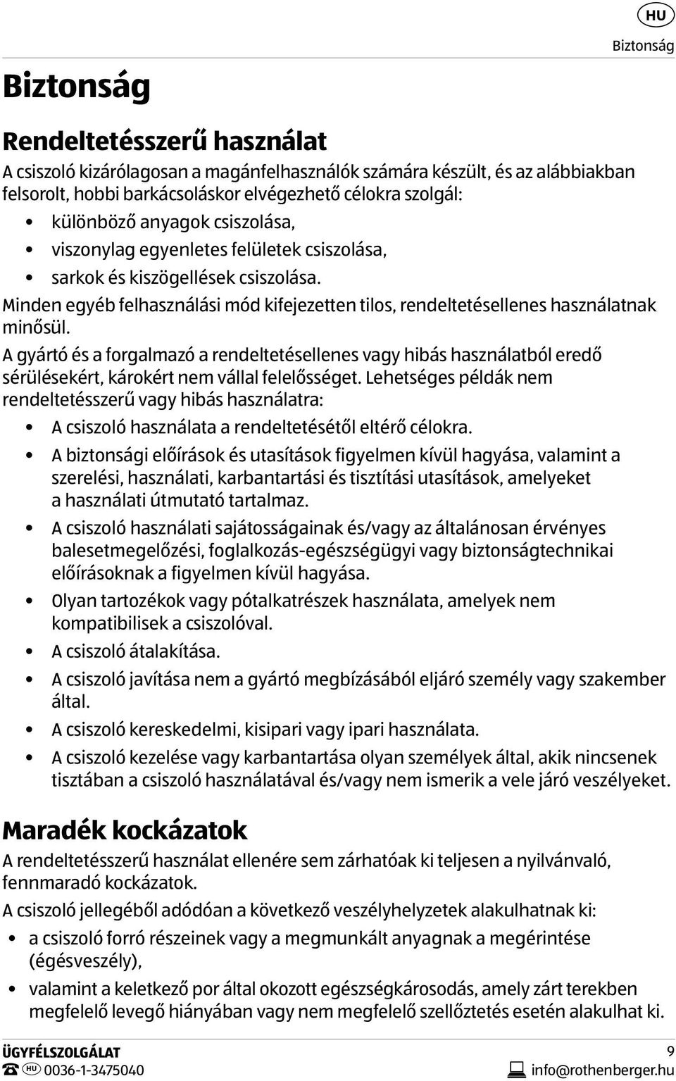 Minden egyéb felhasználási mód kifejezetten tilos, rendeltetésellenes használatnak minősül.