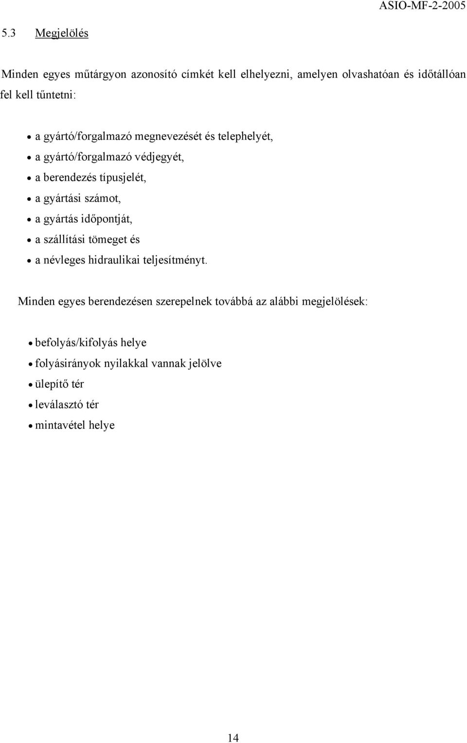 gyártás időpontját, a szállítási tömeget és a névleges hidraulikai teljesítményt.