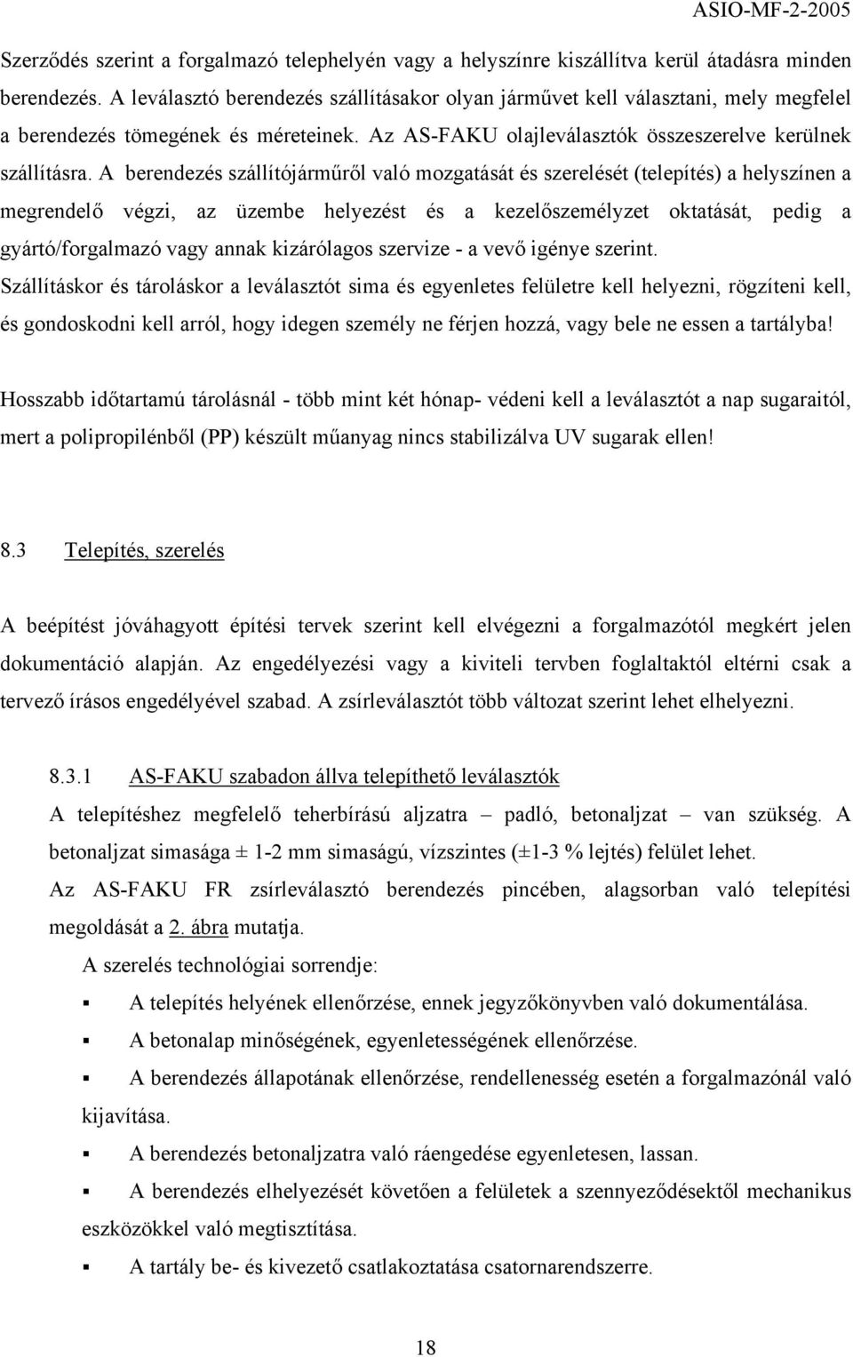 A berendezés szállítójárműről való mozgatását és szerelését (telepítés) a helyszínen a megrendelő végzi, az üzembe helyezést és a kezelőszemélyzet oktatását, pedig a gyártó/forgalmazó vagy annak