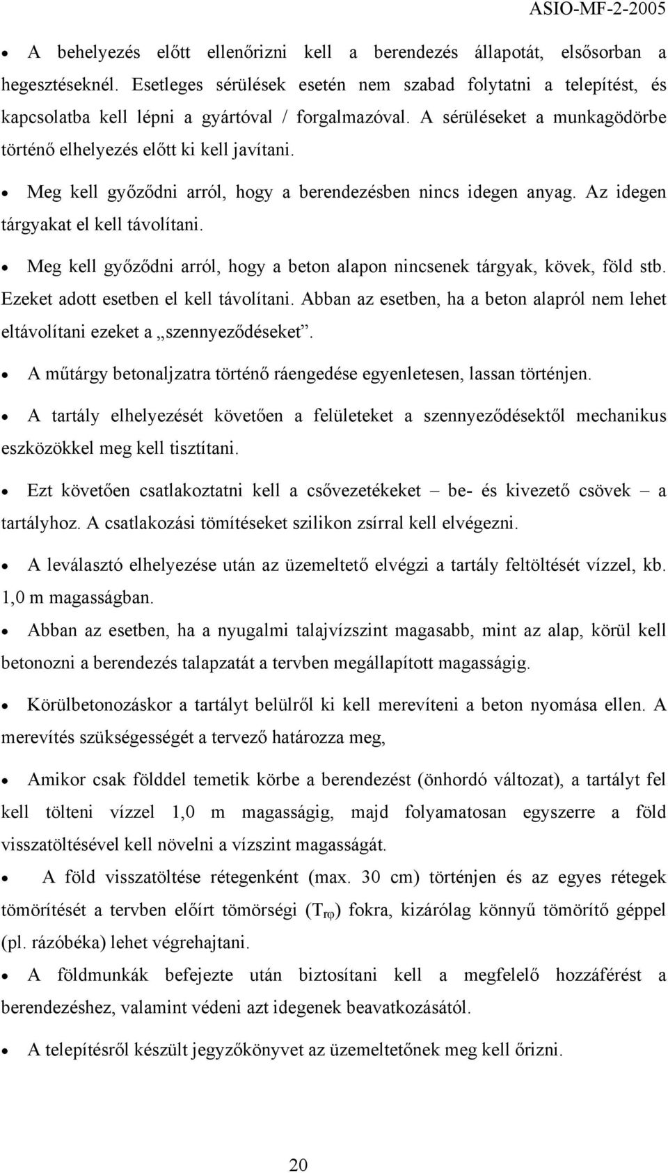 Meg kell győződni arról, hogy a berendezésben nincs idegen anyag. Az idegen tárgyakat el kell távolítani. Meg kell győződni arról, hogy a beton alapon nincsenek tárgyak, kövek, föld stb.