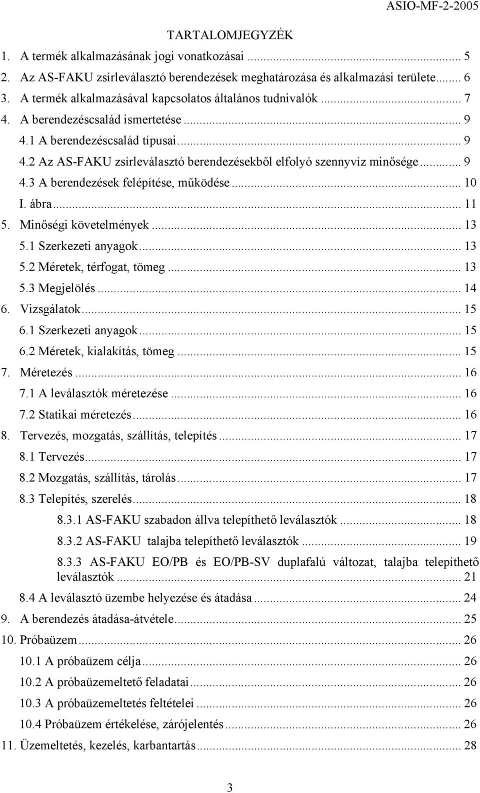 .. 9 4.3 A berendezések felépítése, működése... 10 I. ábra... 11 5. Minőségi követelmények... 13 5.1 Szerkezeti anyagok... 13 5.2 Méretek, térfogat, tömeg... 13 5.3 Megjelölés... 14 6. Vizsgálatok.