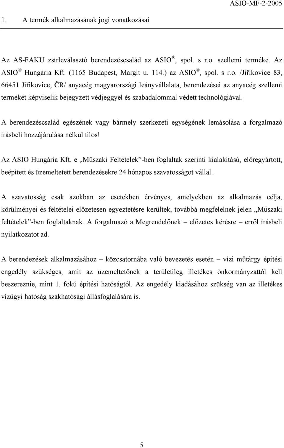 A berendezéscsalád egészének vagy bármely szerkezeti egységének lemásolása a forgalmazó írásbeli hozzájárulása nélkül tilos! Az ASIO Hungária Kft.