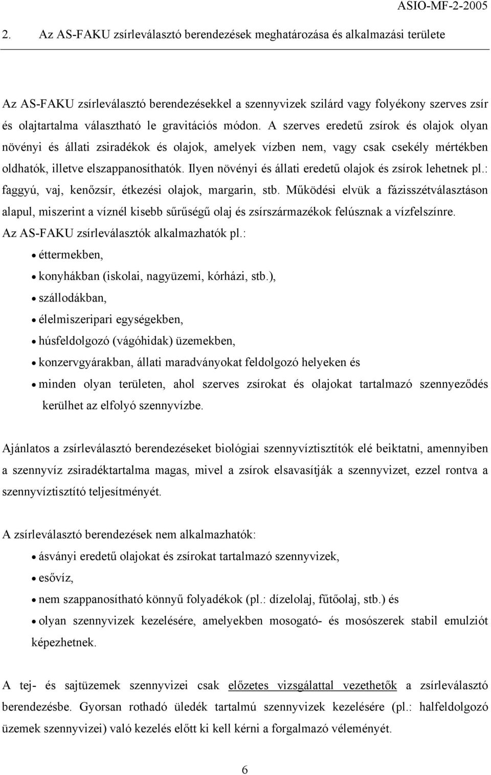 Ilyen növényi és állati eredetű olajok és zsírok lehetnek pl.: faggyú, vaj, kenőzsír, étkezési olajok, margarin, stb.