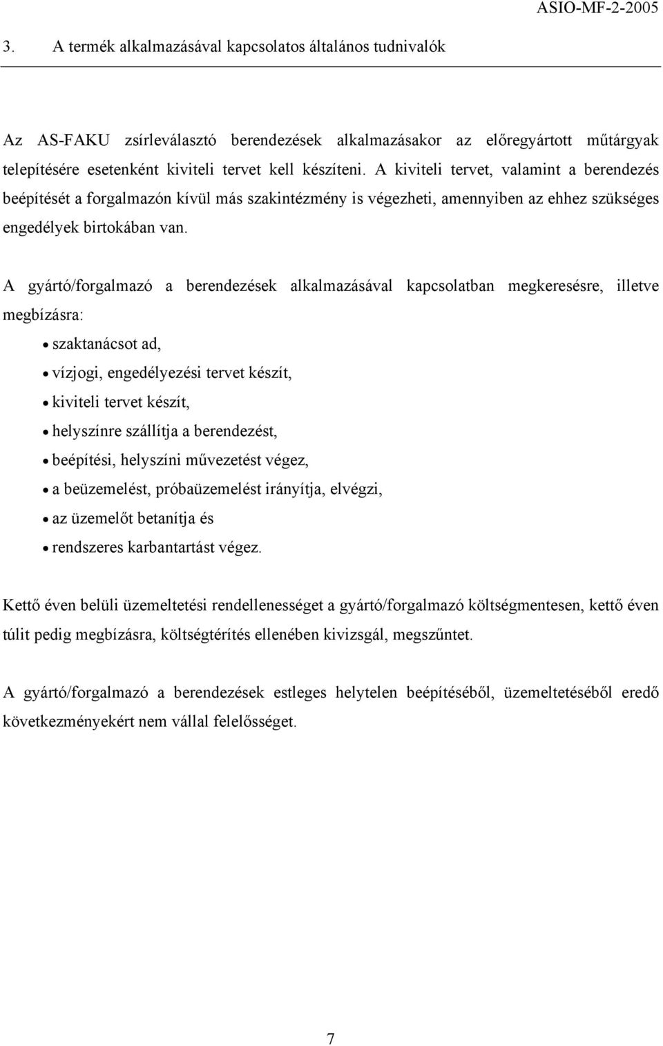 A gyártó/forgalmazó a berendezések alkalmazásával kapcsolatban megkeresésre, illetve megbízásra: szaktanácsot ad, vízjogi, engedélyezési tervet készít, kiviteli tervet készít, helyszínre szállítja a