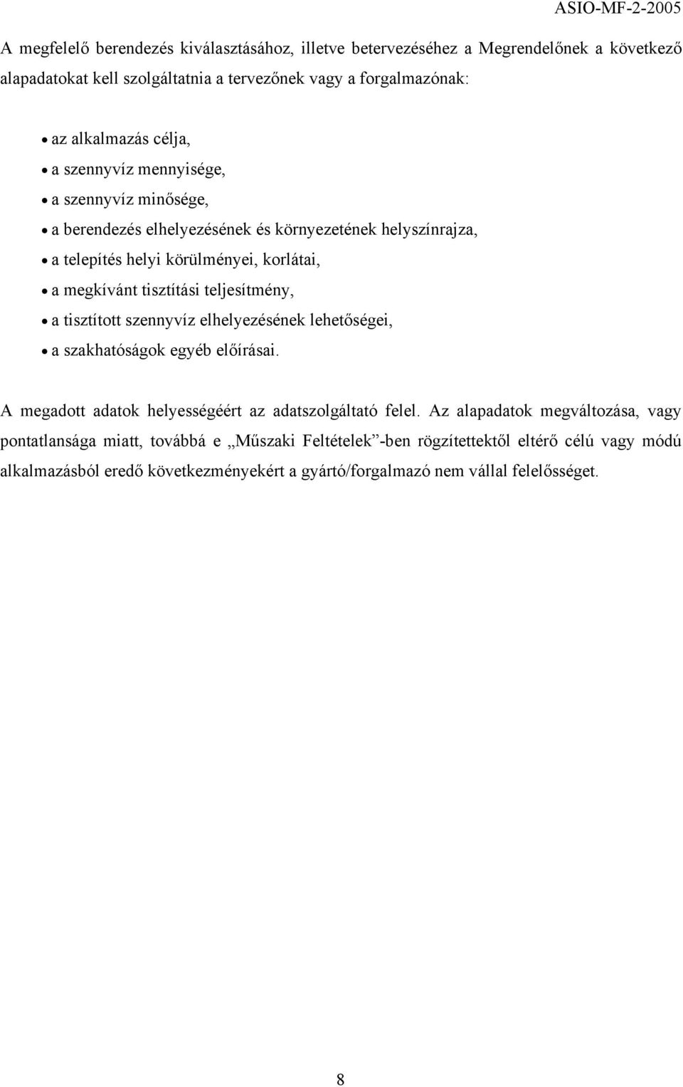 teljesítmény, a tisztított szennyvíz elhelyezésének lehetőségei, a szakhatóságok egyéb előírásai. A megadott adatok helyességéért az adatszolgáltató felel.