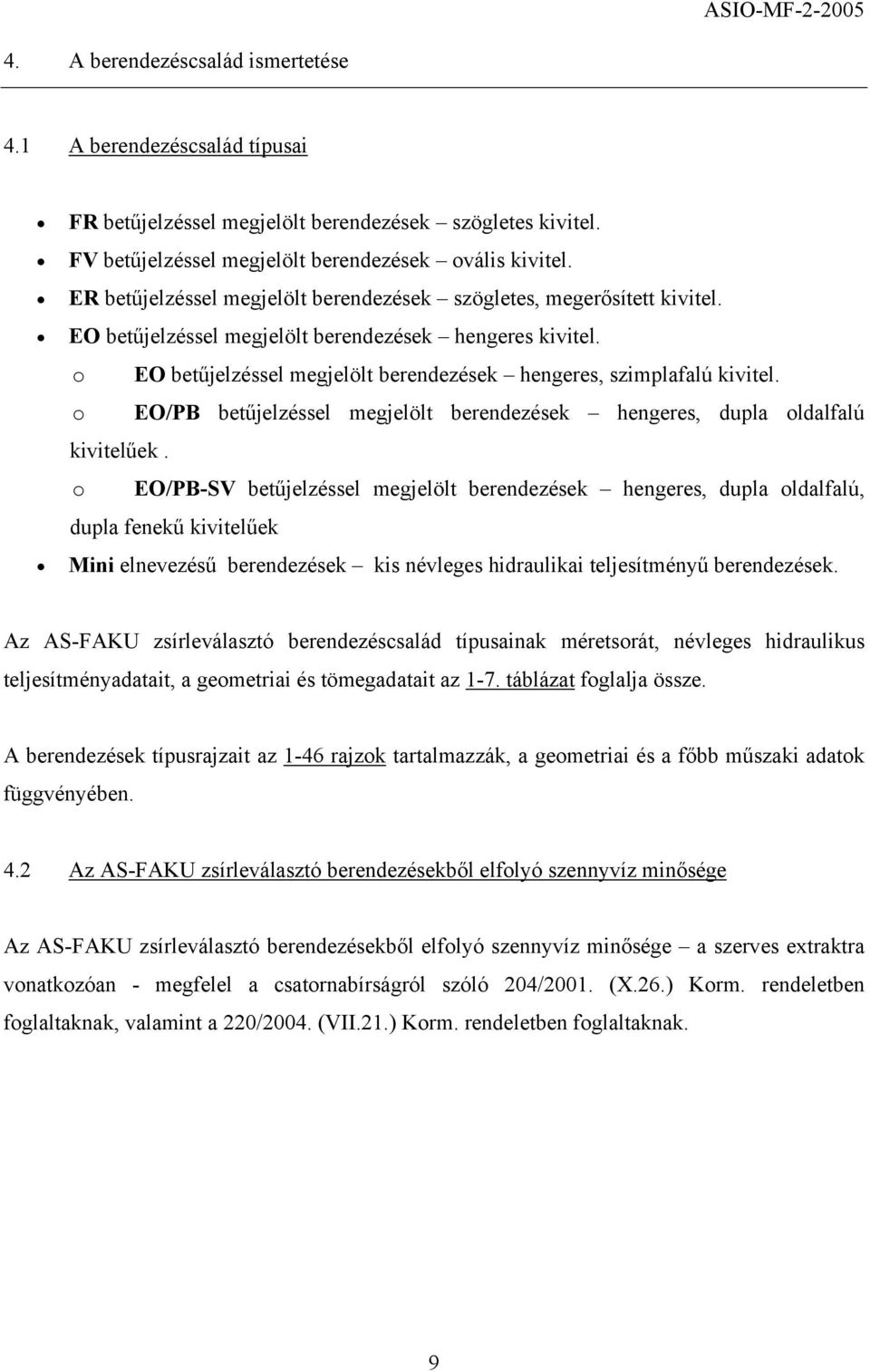 o EO betűjelzéssel megjelölt berendezések hengeres, szimplafalú kivitel. o EO/PB betűjelzéssel megjelölt berendezések hengeres, dupla oldalfalú kivitelűek.