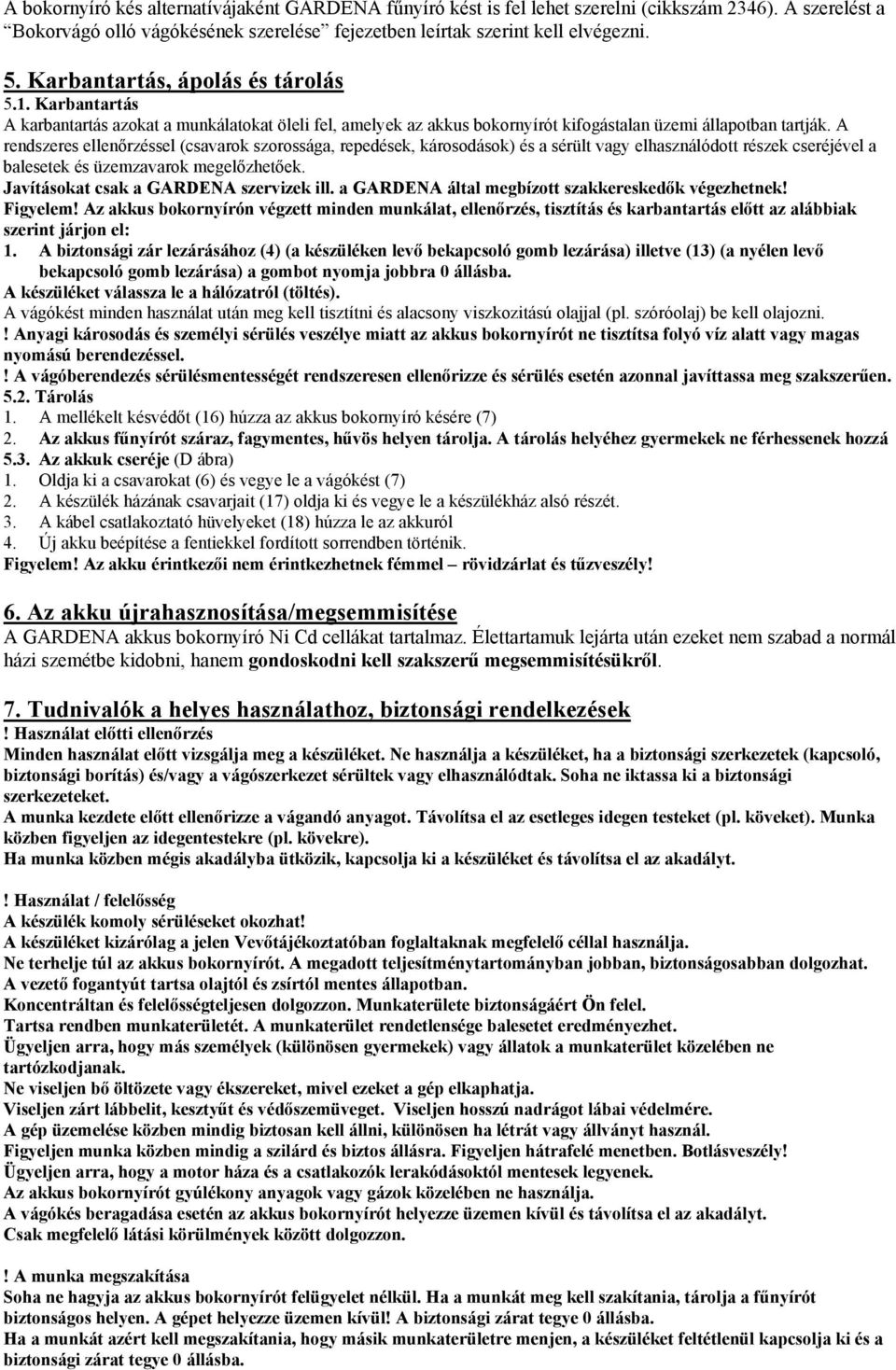 A rendszeres ellenőrzéssel (csavarok szorossága, repedések, károsodások) és a sérült vagy elhasználódott részek cseréjével a balesetek és üzemzavarok megelőzhetőek.