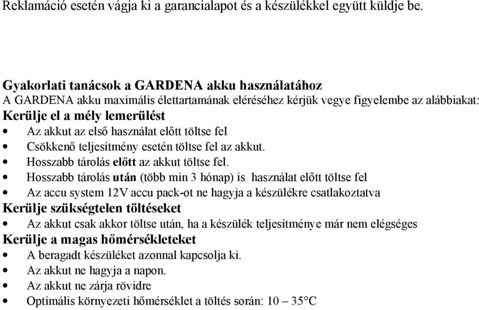 előtt töltse fel Csökkenő teljesítmény esetén töltse fel az akkut. Hosszabb tárolás előtt az akkut töltse fel.