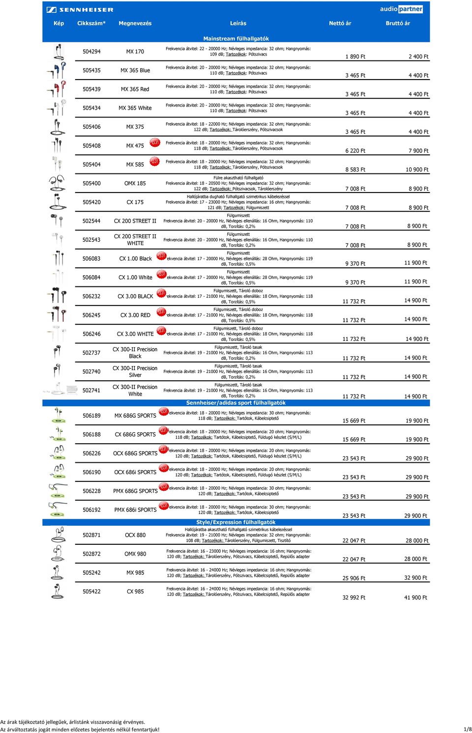 Hangnyomás: 110 db; Tartozékok: Pótszivacs Frekvencia átvitel: 20-20000 Hz; Névleges impedancia: 32 ohm; Hangnyomás: 110 db; Tartozékok: Pótszivacs Frekvencia átvitel: 18-22000 Hz; Névleges